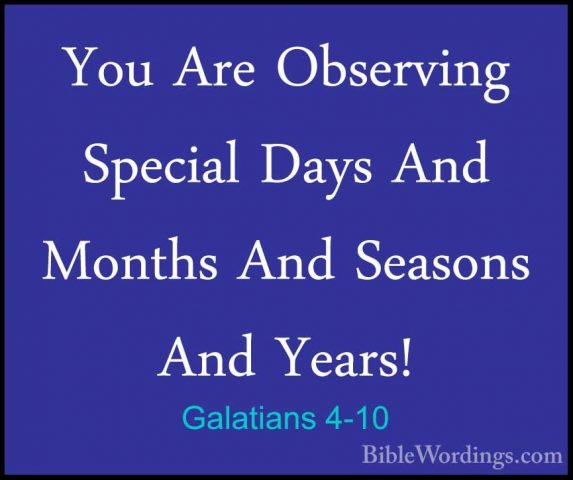 Galatians 4-10 - You Are Observing Special Days And Months And SeYou Are Observing Special Days And Months And Seasons And Years! 