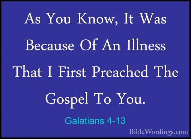 Galatians 4-13 - As You Know, It Was Because Of An Illness That IAs You Know, It Was Because Of An Illness That I First Preached The Gospel To You. 