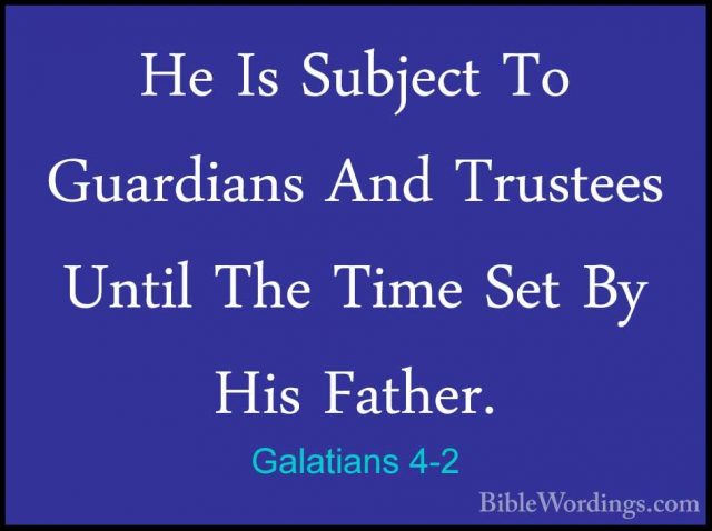 Galatians 4-2 - He Is Subject To Guardians And Trustees Until TheHe Is Subject To Guardians And Trustees Until The Time Set By His Father. 