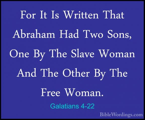 Galatians 4-22 - For It Is Written That Abraham Had Two Sons, OneFor It Is Written That Abraham Had Two Sons, One By The Slave Woman And The Other By The Free Woman. 