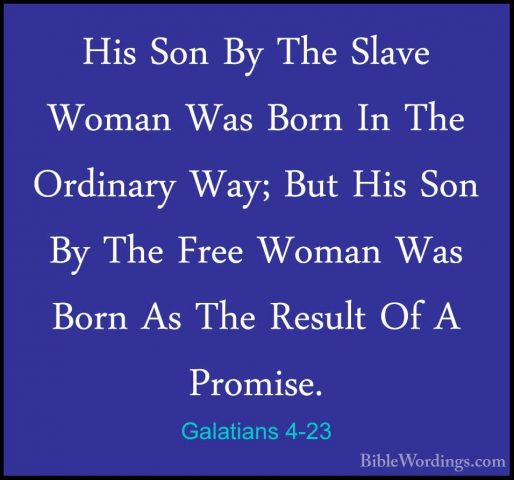 Galatians 4-23 - His Son By The Slave Woman Was Born In The OrdinHis Son By The Slave Woman Was Born In The Ordinary Way; But His Son By The Free Woman Was Born As The Result Of A Promise. 