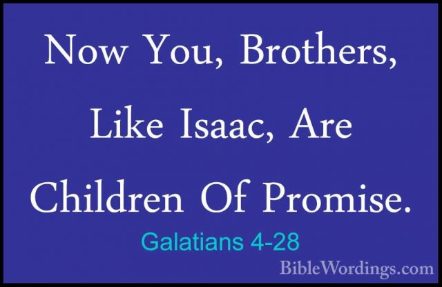 Galatians 4-28 - Now You, Brothers, Like Isaac, Are Children Of PNow You, Brothers, Like Isaac, Are Children Of Promise. 