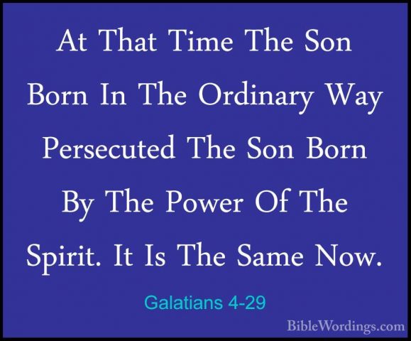 Galatians 4-29 - At That Time The Son Born In The Ordinary Way PeAt That Time The Son Born In The Ordinary Way Persecuted The Son Born By The Power Of The Spirit. It Is The Same Now. 