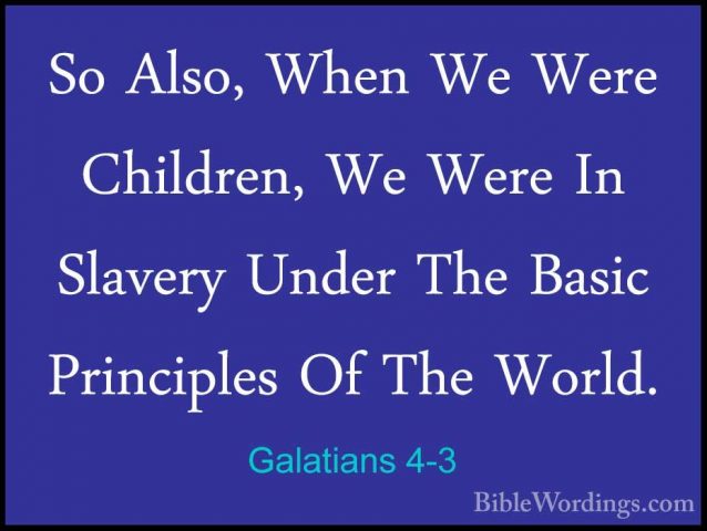 Galatians 4-3 - So Also, When We Were Children, We Were In SlaverSo Also, When We Were Children, We Were In Slavery Under The Basic Principles Of The World. 