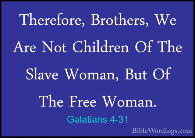 Galatians 4-31 - Therefore, Brothers, We Are Not Children Of TheTherefore, Brothers, We Are Not Children Of The Slave Woman, But Of The Free Woman.