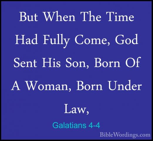 Galatians 4-4 - But When The Time Had Fully Come, God Sent His SoBut When The Time Had Fully Come, God Sent His Son, Born Of A Woman, Born Under Law, 