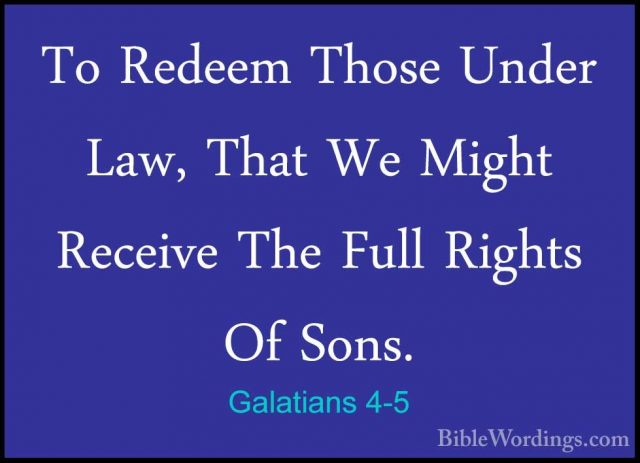Galatians 4-5 - To Redeem Those Under Law, That We Might ReceiveTo Redeem Those Under Law, That We Might Receive The Full Rights Of Sons. 