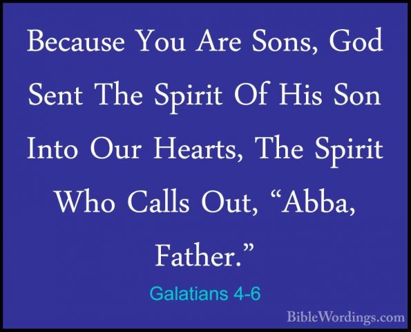 Galatians 4-6 - Because You Are Sons, God Sent The Spirit Of HisBecause You Are Sons, God Sent The Spirit Of His Son Into Our Hearts, The Spirit Who Calls Out, "Abba, Father." 