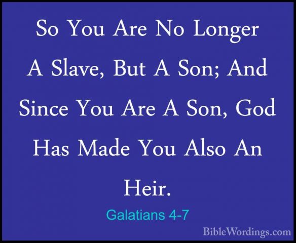 Galatians 4-7 - So You Are No Longer A Slave, But A Son; And SincSo You Are No Longer A Slave, But A Son; And Since You Are A Son, God Has Made You Also An Heir. 