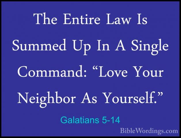 Galatians 5-14 - The Entire Law Is Summed Up In A Single Command:The Entire Law Is Summed Up In A Single Command: "Love Your Neighbor As Yourself." 