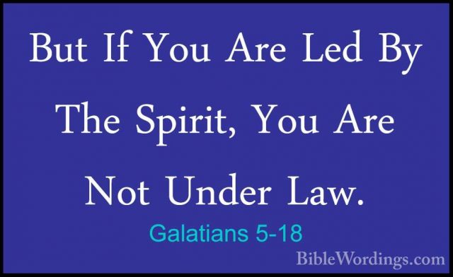 Galatians 5-18 - But If You Are Led By The Spirit, You Are Not UnBut If You Are Led By The Spirit, You Are Not Under Law. 
