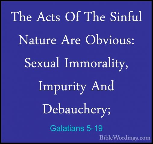 Galatians 5-19 - The Acts Of The Sinful Nature Are Obvious: SexuaThe Acts Of The Sinful Nature Are Obvious: Sexual Immorality, Impurity And Debauchery; 