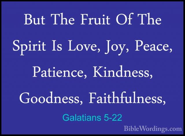 Galatians 5-22 - But The Fruit Of The Spirit Is Love, Joy, Peace,But The Fruit Of The Spirit Is Love, Joy, Peace, Patience, Kindness, Goodness, Faithfulness, 
