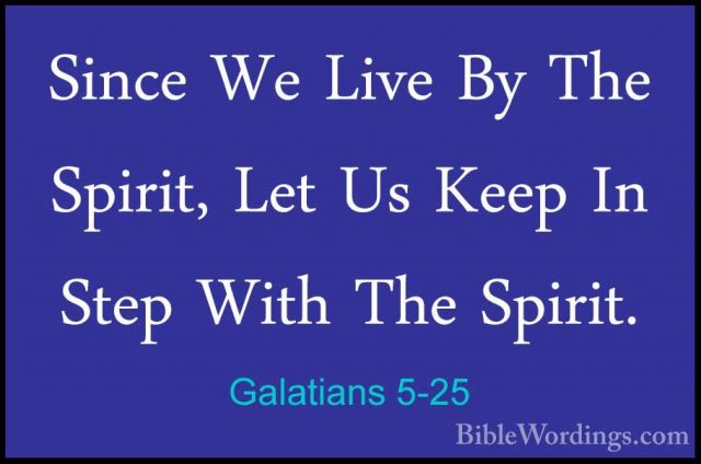 Galatians 5-25 - Since We Live By The Spirit, Let Us Keep In StepSince We Live By The Spirit, Let Us Keep In Step With The Spirit. 