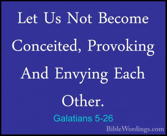 Galatians 5-26 - Let Us Not Become Conceited, Provoking And EnvyiLet Us Not Become Conceited, Provoking And Envying Each Other.