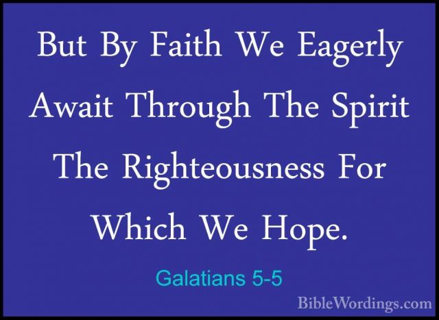 Galatians 5-5 - But By Faith We Eagerly Await Through The SpiritBut By Faith We Eagerly Await Through The Spirit The Righteousness For Which We Hope. 