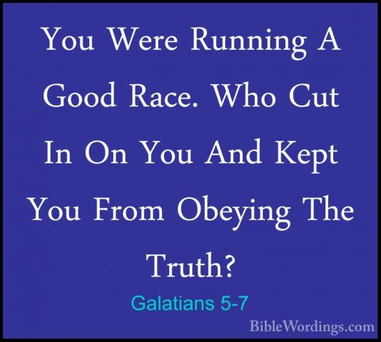 Galatians 5-7 - You Were Running A Good Race. Who Cut In On You AYou Were Running A Good Race. Who Cut In On You And Kept You From Obeying The Truth? 