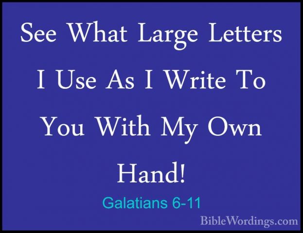 Galatians 6-11 - See What Large Letters I Use As I Write To You WSee What Large Letters I Use As I Write To You With My Own Hand! 