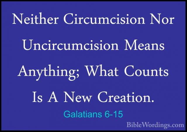 Galatians 6-15 - Neither Circumcision Nor Uncircumcision Means AnNeither Circumcision Nor Uncircumcision Means Anything; What Counts Is A New Creation. 