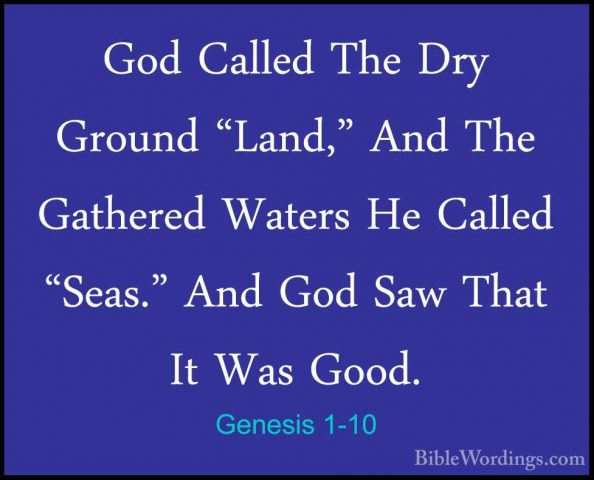 Genesis 1-10 - God Called The Dry Ground "Land," And The GatheredGod Called The Dry Ground "Land," And The Gathered Waters He Called "Seas." And God Saw That It Was Good. 