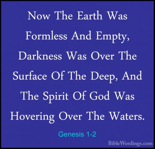 Genesis 1-2 - Now The Earth Was Formless And Empty, Darkness WasNow The Earth Was Formless And Empty, Darkness Was Over The Surface Of The Deep, And The Spirit Of God Was Hovering Over The Waters. 