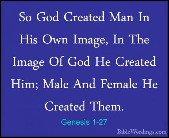 Genesis 1-27 - So God Created Man In His Own Image, In The ImageSo God Created Man In His Own Image, In The Image Of God He Created Him; Male And Female He Created Them. 