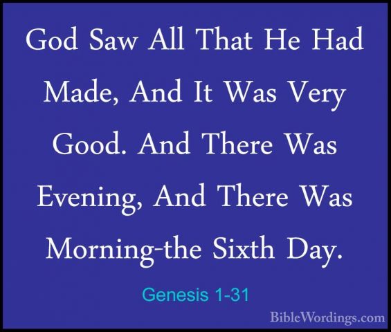 Genesis 1-31 - God Saw All That He Had Made, And It Was Very GoodGod Saw All That He Had Made, And It Was Very Good. And There Was Evening, And There Was Morning-the Sixth Day.