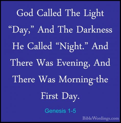Genesis 1-5 - God Called The Light "Day," And The Darkness He CalGod Called The Light "Day," And The Darkness He Called "Night." And There Was Evening, And There Was Morning-the First Day. 