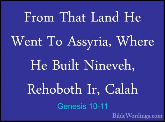 Genesis 10-11 - From That Land He Went To Assyria, Where He BuiltFrom That Land He Went To Assyria, Where He Built Nineveh, Rehoboth Ir, Calah 