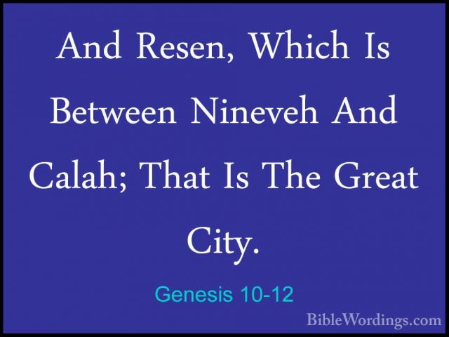 Genesis 10-12 - And Resen, Which Is Between Nineveh And Calah; ThAnd Resen, Which Is Between Nineveh And Calah; That Is The Great City. 