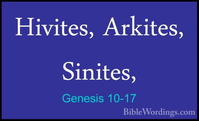 Genesis 10-17 - Hivites, Arkites, Sinites,Hivites, Arkites, Sinites, 