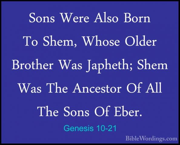 Genesis 10-21 - Sons Were Also Born To Shem, Whose Older BrotherSons Were Also Born To Shem, Whose Older Brother Was Japheth; Shem Was The Ancestor Of All The Sons Of Eber. 