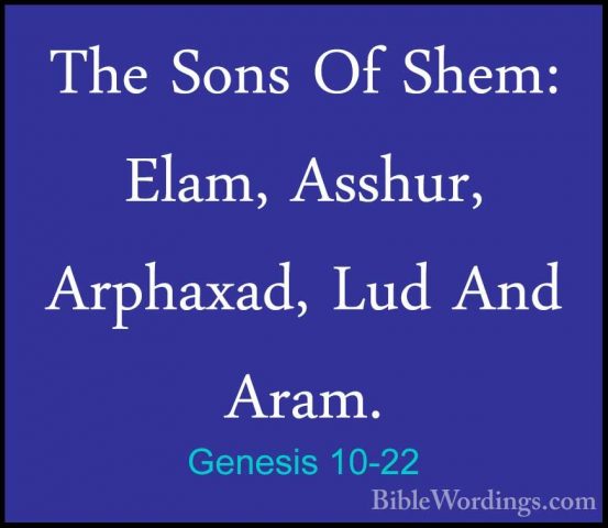 Genesis 10-22 - The Sons Of Shem: Elam, Asshur, Arphaxad, Lud AndThe Sons Of Shem: Elam, Asshur, Arphaxad, Lud And Aram. 