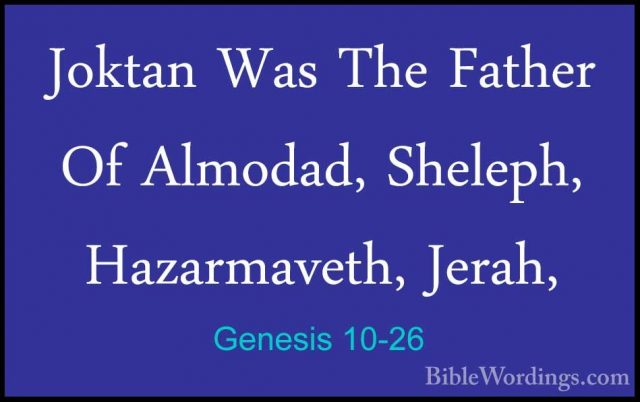 Genesis 10-26 - Joktan Was The Father Of Almodad, Sheleph, HazarmJoktan Was The Father Of Almodad, Sheleph, Hazarmaveth, Jerah, 