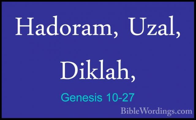 Genesis 10-27 - Hadoram, Uzal, Diklah,Hadoram, Uzal, Diklah, 