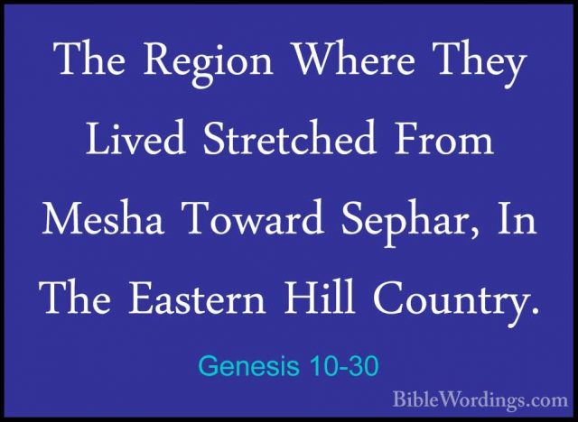Genesis 10-30 - The Region Where They Lived Stretched From MeshaThe Region Where They Lived Stretched From Mesha Toward Sephar, In The Eastern Hill Country. 