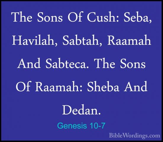 Genesis 10-7 - The Sons Of Cush: Seba, Havilah, Sabtah, Raamah AnThe Sons Of Cush: Seba, Havilah, Sabtah, Raamah And Sabteca. The Sons Of Raamah: Sheba And Dedan. 