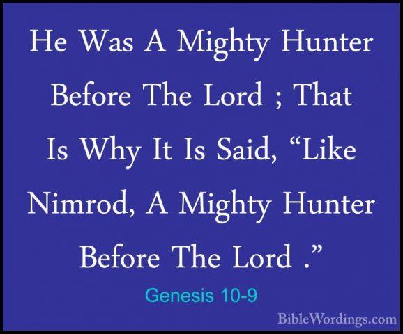 Genesis 10-9 - He Was A Mighty Hunter Before The Lord ; That Is WHe Was A Mighty Hunter Before The Lord ; That Is Why It Is Said, "Like Nimrod, A Mighty Hunter Before The Lord ." 