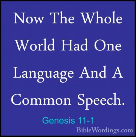 Genesis 11-1 - Now The Whole World Had One Language And A CommonNow The Whole World Had One Language And A Common Speech. 