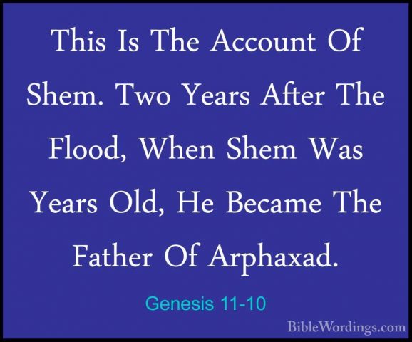 Genesis 11-10 - This Is The Account Of Shem. Two Years After TheThis Is The Account Of Shem. Two Years After The Flood, When Shem Was  Years Old, He Became The Father Of Arphaxad. 