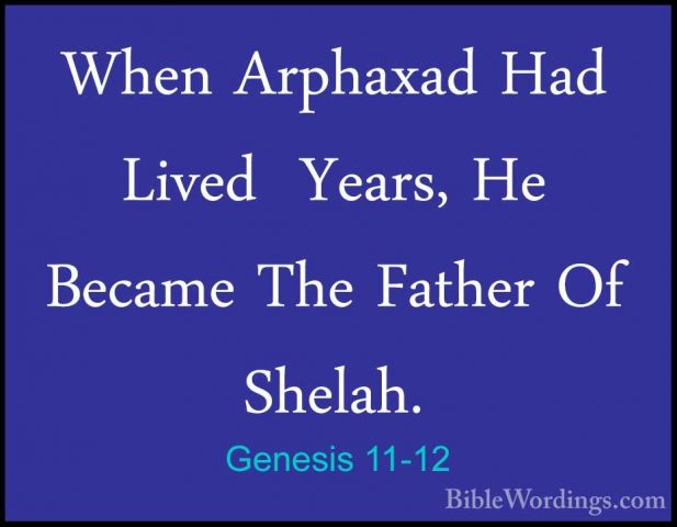 Genesis 11-12 - When Arphaxad Had Lived  Years, He Became The FatWhen Arphaxad Had Lived  Years, He Became The Father Of Shelah. 