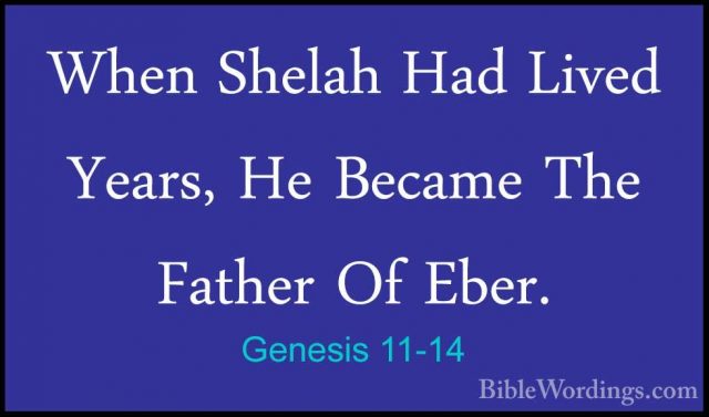 Genesis 11-14 - When Shelah Had Lived  Years, He Became The FatheWhen Shelah Had Lived  Years, He Became The Father Of Eber. 