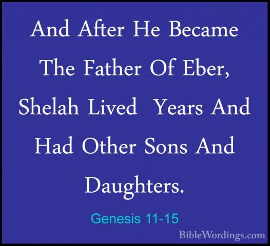 Genesis 11-15 - And After He Became The Father Of Eber, Shelah LiAnd After He Became The Father Of Eber, Shelah Lived  Years And Had Other Sons And Daughters. 
