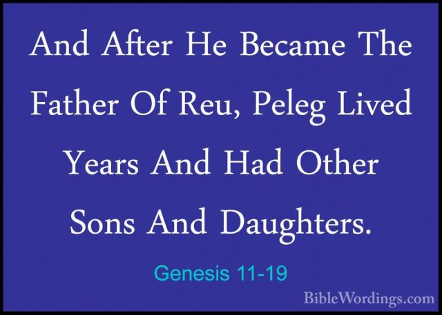 Genesis 11-19 - And After He Became The Father Of Reu, Peleg LiveAnd After He Became The Father Of Reu, Peleg Lived  Years And Had Other Sons And Daughters. 