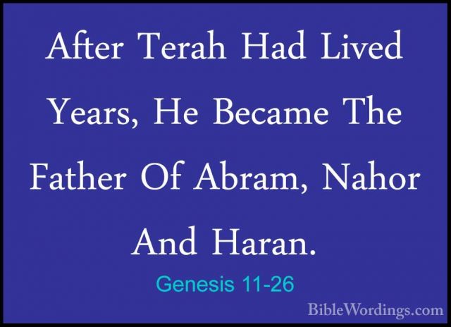 Genesis 11-26 - After Terah Had Lived  Years, He Became The FatheAfter Terah Had Lived  Years, He Became The Father Of Abram, Nahor And Haran. 