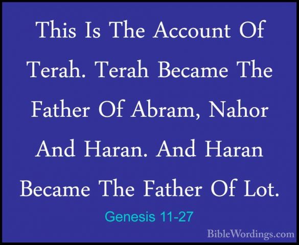 Genesis 11-27 - This Is The Account Of Terah. Terah Became The FaThis Is The Account Of Terah. Terah Became The Father Of Abram, Nahor And Haran. And Haran Became The Father Of Lot. 