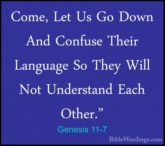 Genesis 11-7 - Come, Let Us Go Down And Confuse Their Language SoCome, Let Us Go Down And Confuse Their Language So They Will Not Understand Each Other." 