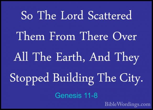 Genesis 11-8 - So The Lord Scattered Them From There Over All TheSo The Lord Scattered Them From There Over All The Earth, And They Stopped Building The City. 
