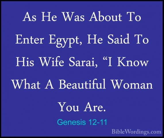 Genesis 12-11 - As He Was About To Enter Egypt, He Said To His WiAs He Was About To Enter Egypt, He Said To His Wife Sarai, "I Know What A Beautiful Woman You Are. 