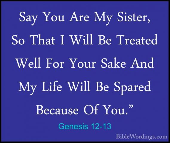 Genesis 12-13 - Say You Are My Sister, So That I Will Be TreatedSay You Are My Sister, So That I Will Be Treated Well For Your Sake And My Life Will Be Spared Because Of You." 